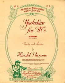Yorkshire for Me - Song with refrain - The Arcadian ninepenny music series No. 5 - For Piano and Voice