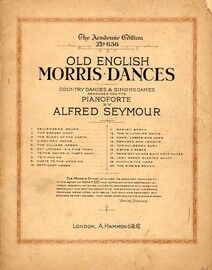 Old English Morris Dances, Country Dances And Singing Games Arranged for the Pianoforte By Alfred Seymour