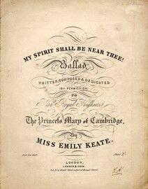 My Spirit will be Near Thee! - Ballad by Permission to Her Royal Highness 'The Princess Mary of Cambridge' by Miss Emily Keate