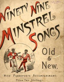 Ninety Nine Minstrel Songs Old and New. Including: A Boy's Best Friend is His Mother; Where Has Lula Gone?; Good Old Jeff; Barney, Take Me Home Again;