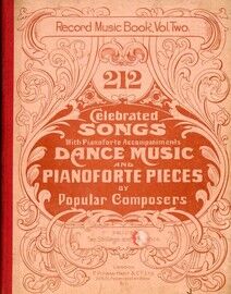 Record Music Book - Vol. Two - 212 Celebrated Songs (with Pianoforte Accompaniments), Dance Music and Pianoforte Pieces by Popular Composers