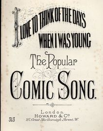 I Love to think of the days when I was young - The Popular Comic Song - Howard and Co. edition No. 313