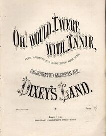 Oh! Would i were with Annie - Newly arranged with Characteristic words to celebrated American Air "Dixey's Land"