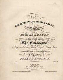 Whate'er my Lot in life may be - Ballad sung by Mr Harrison in the grand Opera "The Crusaders" - Performed at the Theatre Royal Drury Lane