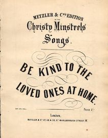 Be Kind to the Loved Ones at Home - As sung by Mr G. W. Wilson - Metzler & Co's Edition of the Christy Minstrels Songs