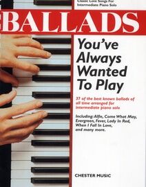 Ballads You've Always Wanted to Play - 37 Classic Love Songs for Intermediate Piano Solo