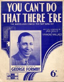 You can't do that there 'ere - The marvellous comedy Fox trot Song Hit - Featuring George Formby