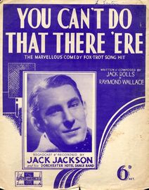 You can't do that there 'ere - The marvellous comedy Fox trot Song Hit - Featuring Jack Jackson
