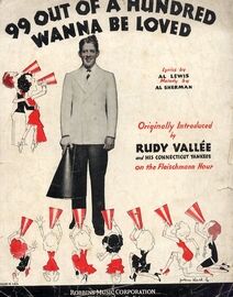 99 Out of A Hundred Wanna be Loved - Song for Piano and Voice - Originally Introduced by Rudy Vallee and his Connecticut Yankees on the Fleischmann Hour