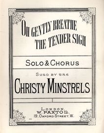 Oh Gently Breathe The Tender Sigh - Solo & Chorus as sung by the Chisty Minstrels - Paxton edition no. 165