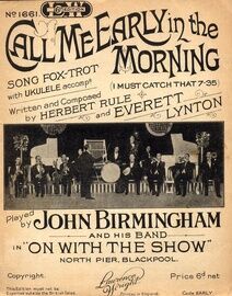 Call me Early in the Morning - Song Fox Trot With Ukulele Accompt - Featuring & Played by John Birmingham and His Band in "On With the Show" North Pier Blackpool