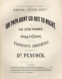 Oh Papa Don't Go Out To Night or The Little Pleader - Song & Chorus as sung with enthusiastic applause by Sauel Capper Esq. - Musical Bouquet No. 5400