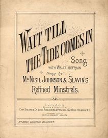 Wait till the Tide comes in - Song with Waltz refrain - For Piano and Voice - Sung bt Mcnish, Johnson and Slavin's Refined Minstrels - Musical Bouquet