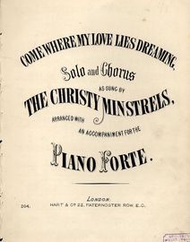 Come where my Love Lies Dreaming  - Solo and Chorus - As sung by The Christy Minstrels - Arranged with an accompaniment for the Piano Forte - Hart and