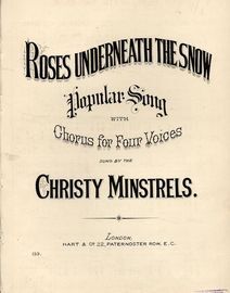 Roses Underneath The Snow - Popular Song with Chorus for Four Voices - Sung by the Christy Minstrels - Hart and Co edition No. 139 - For Treble, Alto,