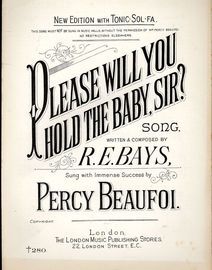 Please will you hold the Baby Sir? - Song - As sung with immense success by Percy Beaufoi - London Music Publishing Stores Edition No. 280