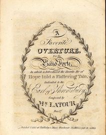 A Favourite Overture for the Pianoforte - In which is introduced the favourite Air of "Hope told a Flattering Tale - Dedicated to the Earl of Shrewsbu