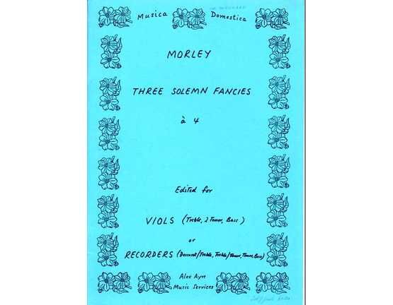 11531 | Morley - Three Solemn Fancies a 4 - For Viols (Treble, 2 Tenor, Bass) or Recorders (Descant/Treble, Treble/Tenor, Tenor, Bass)