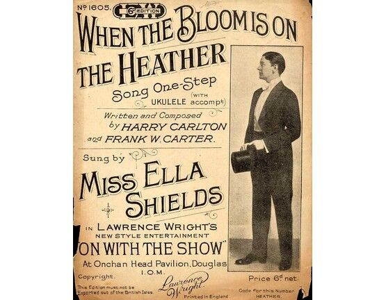 7767 | When the Bloom is on the Heather - Sung by Miss Ella Shields in Lawrence Wright's "On with the Show" - with Ukulele Accompt.