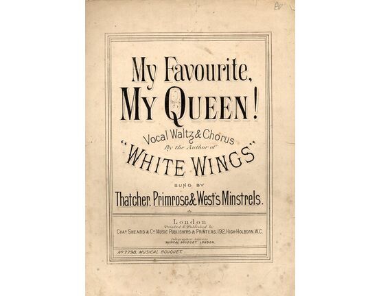 7843 | My Favourite, My Queen - Vocal Waltz & Chorus - By The Author of "White Wings" Sung by Thatcher, Primrose & West's Minstrels