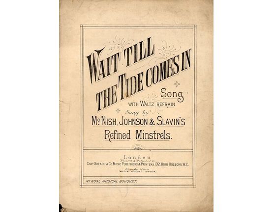 7843 | Wait till the Tide comes in - Song with Waltz refrain - For Piano and Voice - Sung bt Mcnish, Johnson and Slavin's Refined Minstrels - Musical Bouquet
